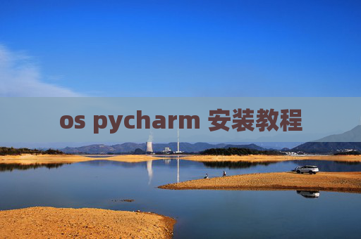 os pycharm 安装教程 os pycharm 安装教程