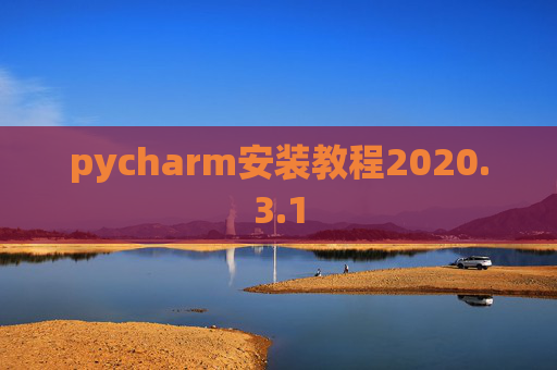pycharm安装教程2020.3.1 pycharm安装教程2020.3.1